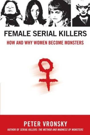 Female Serial Killers: How and Why Women Become Monsters