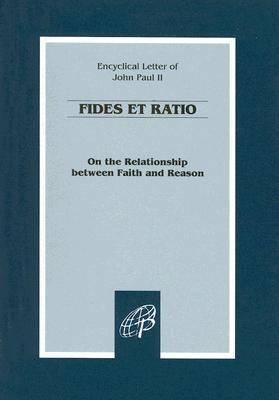 Fides Et Ratio: On the Relationship Between Faith and Reason: Encyclical Letter of John Paul II