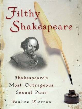 Filthy Shakespeare: Shakespeare's Most Outrageous Sexual Puns