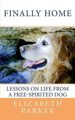 Finally Home: Lessons On Life From A Free Spirited Dog