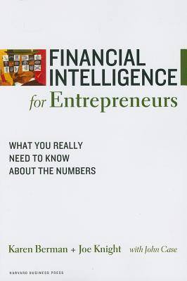 Financial Intelligence for Entrepreneurs: What You Really Need to Know About the Numbers