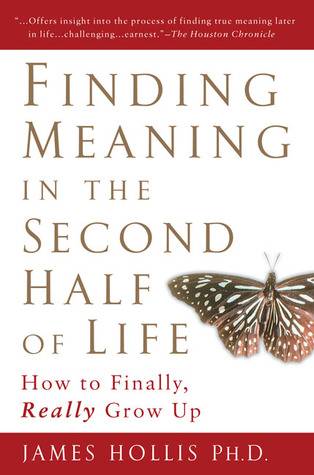 Finding Meaning in the Second Half of Life: How to Finally, Really Grow Up