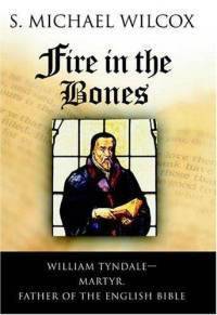 Fire in the Bones: William Tyndale - Martyr, Father of the English Bible