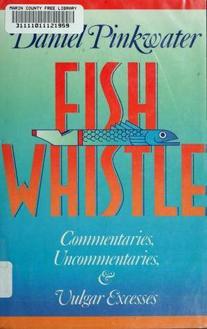 Fish Whistle: Commentaries, Uncommentaries, and Vulgar Excesses