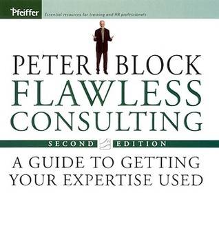 Flawless Consulting: A Guide to Getting Your Expertise Used