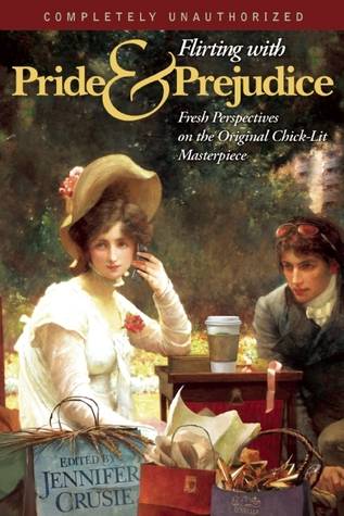 Flirting with Pride and Prejudice: Fresh Perspectives on the Original Chick-Lit Masterpiece