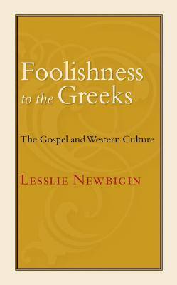 Foolishness to the Greeks: The Gospel and Western Culture