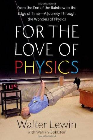 For the Love of Physics: From the End of the Rainbow to the Edge of Time: A Journey Through the Wonders of Physics