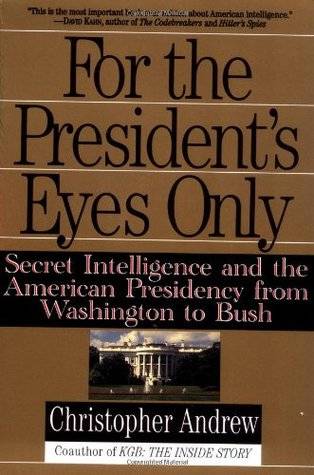For the President's Eyes Only: Secret Intelligence & the American Presidency from Washington to Bush