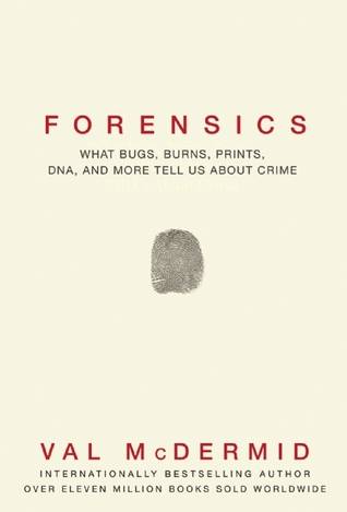 Forensics: What Bugs, Burns, Prints, DNA and More Tell Us About Crime