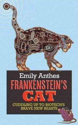 Frankenstein's Cat: Cuddling Up to Biotech's Brave New Beasts