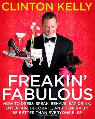 Freakin' Fabulous: How to Dress, Speak, Act, Eat, Sleep, Entertain, Decorate, and Generally Be Better Than Everyone Else