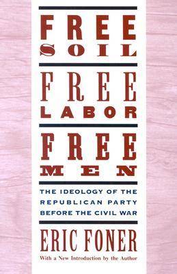 Free Soil, Free Labor, Free Men: The Ideology of the Republican Party Before the Civil War