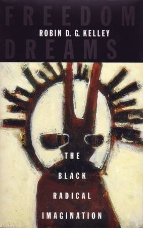 Freedom Dreams: The Black Radical Imagination