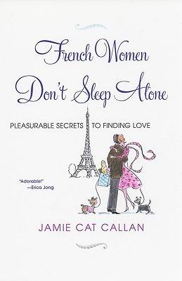 French Women Don't Sleep Alone: Pleasurable Secrets to Finding Love