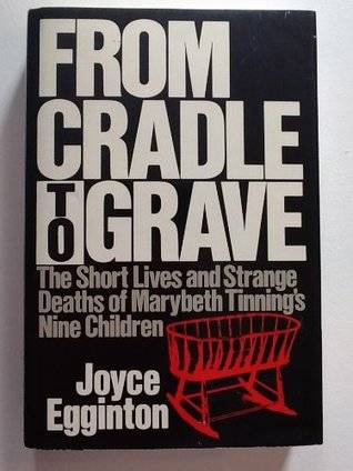 From Cradle to Grave: The Short Lives and Strange Deaths of Marybeth Tinning's Nine Children