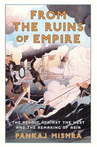 From the Ruins of Empire: The Revolt Against the West and the Remaking of Asia