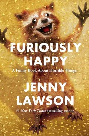 Furiously Happy: A Funny Book About Horrible Things