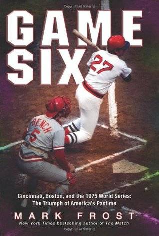 Game Six: Cincinnati, Boston, and the 1975 World Series: The Triumph of America's Pastime