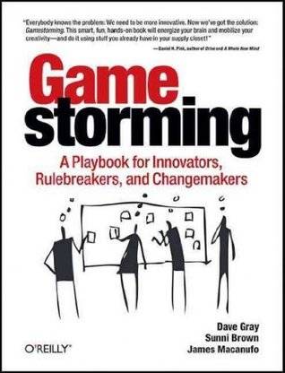 Gamestorming: A Playbook for Innovators, Rule-breakers, and Changemakers