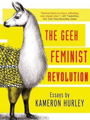 Geek Feminist Revolution: Essays on Subversion, Tactical Profanity, and the Power of the Media