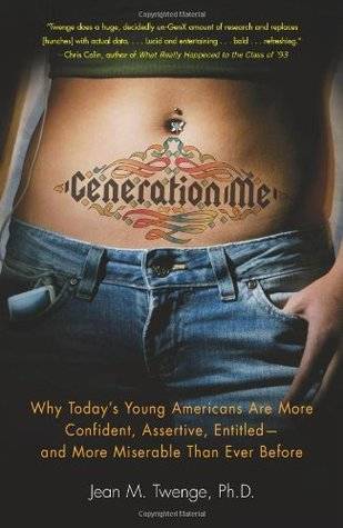 Generation Me: Why Today's Young Americans Are More Confident, Assertive, Entitled--and More Miserable Than Ever Before