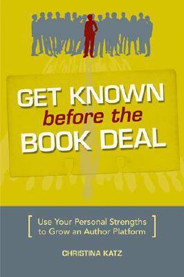 Get Known Before the Book Deal: Use Your Personal Strengths to Grow an Author Platform