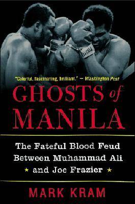 Ghosts of Manila: The Fateful Blood Feud Between Muhammad Ali and Joe Frazier