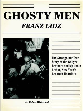 Ghosty Men: The Strange but True Story of the Collyer Brothers, New York's Greatest Hoarders: An Urban Historical