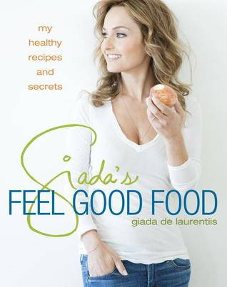 Giada's Feel Good Food: My Healthy Recipes and Secrets