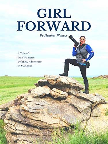 Girl Forward: A Tale of One Woman's Unlikely Adventure in Mongolia