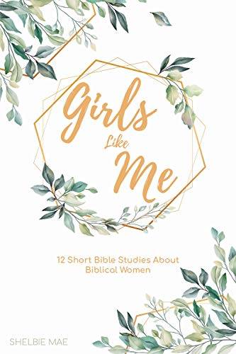 Girls Like Me: 12 Short Bible Studies About Biblical Women