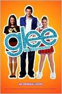 Glee: The Beginning: An Original Novel