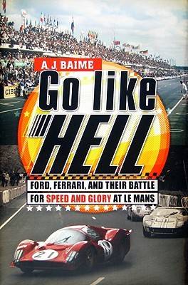 Go Like Hell: Ford, Ferrari, and Their Battle for Speed and Glory at Le Mans