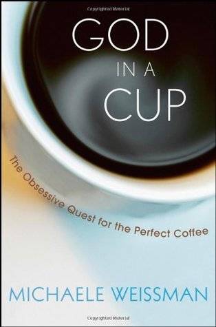 God in a Cup: The Obsessive Quest for the Perfect Coffee