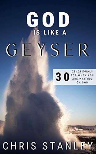 God is Like a Geyser: 30 Day Devotional For When You Are Waiting on God or Geysers