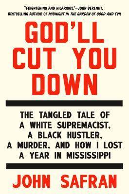 God'll Cut You Down: The Tangled Tale of a White Supremacist, a Black Hustler, a Murder, and How I Lost a Year in Mississippi