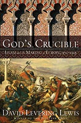 God's Crucible: Islam and the Making of Europe, 570-1215