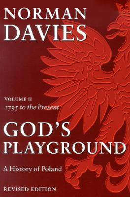 God's Playground: A History of Poland, Vol. 2: 1795 to the Present