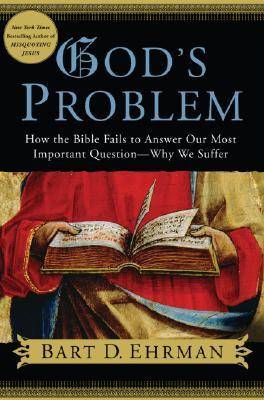 God's Problem: How the Bible Fails to Answer Our Most Important Question - Why We Suffer