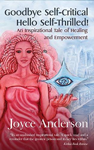 Goodbye Self-Critical, Hello Self-Thrilled!: An Inspirational Tale of Healing and Empowerment
