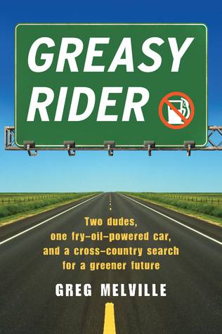Greasy Rider: Two Dudes, One Fast-Food-Fueled Car, and a Cross-Country Trip in Search of a Greener Future