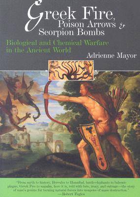 Greek Fire, Poison Arrows & Scorpion Bombs: Biological and Chemical Warfare in the Ancient World