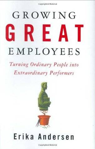 Growing Great Employees: Turning Ordinary People into Extraordinary Performers