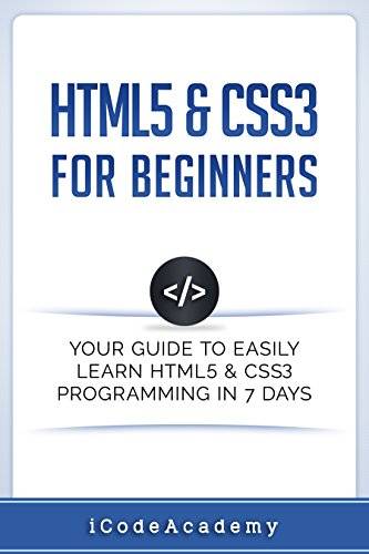 HTML5 & CSS3 For Beginners: Your Guide To Easily Learn HTML5 & CSS3 Programming in 7 Days