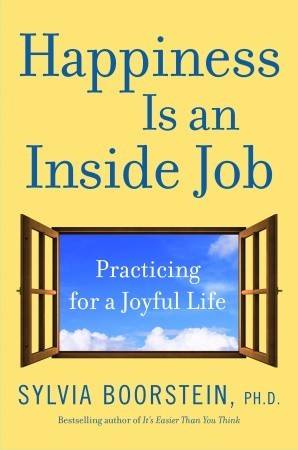 Happiness Is an Inside Job: Practicing for a Joyful Life