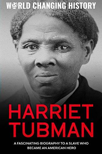 Harriet Tubman: A Fascinating Biography of a Slave Who Became and American Hero