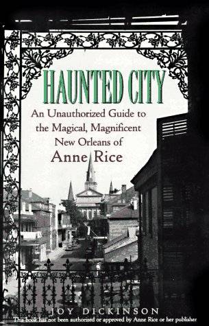 Haunted City: An Unauthorized Guide to the Magical, Magnificent New Orleans of Anne Rice