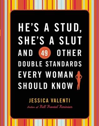 He's a Stud, She's a Slut, and 49 Other Double Standards Every Woman Should Know