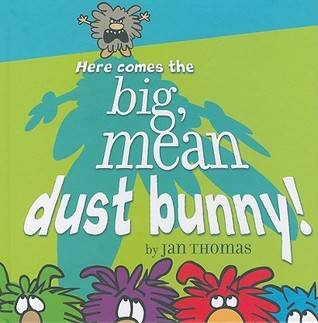 Here Comes the Big, Mean Dust Bunny!